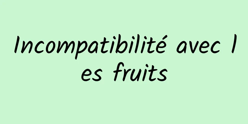 Incompatibilité avec les fruits