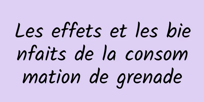Les effets et les bienfaits de la consommation de grenade