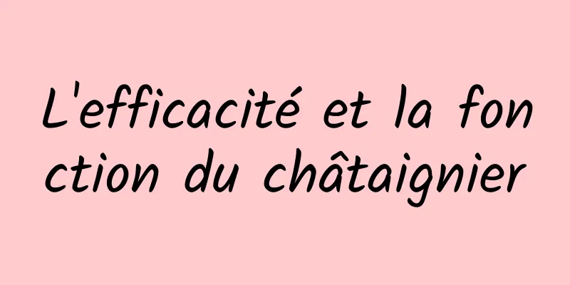 L'efficacité et la fonction du châtaignier
