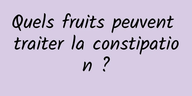 Quels fruits peuvent traiter la constipation ?