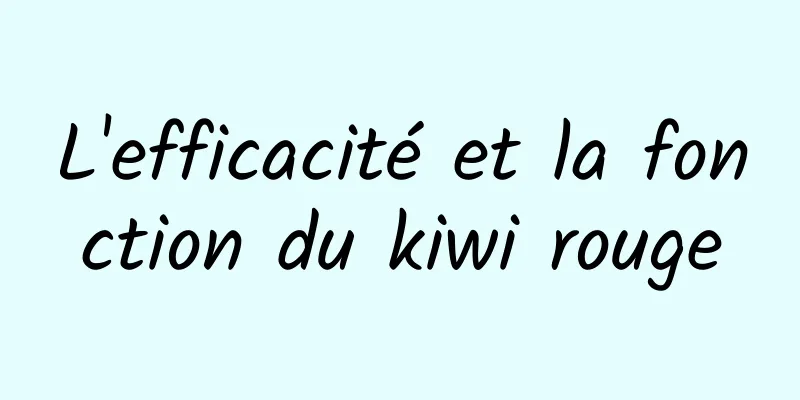 L'efficacité et la fonction du kiwi rouge