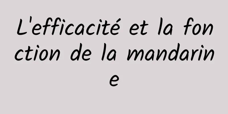 L'efficacité et la fonction de la mandarine