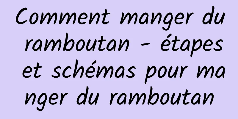 Comment manger du ramboutan - étapes et schémas pour manger du ramboutan