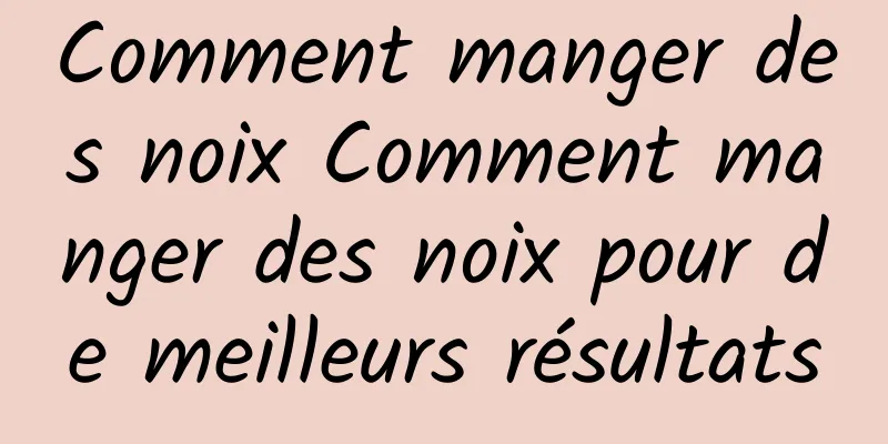 Comment manger des noix Comment manger des noix pour de meilleurs résultats
