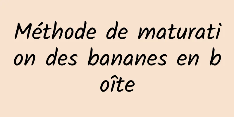 Méthode de maturation des bananes en boîte