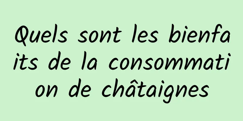 Quels sont les bienfaits de la consommation de châtaignes