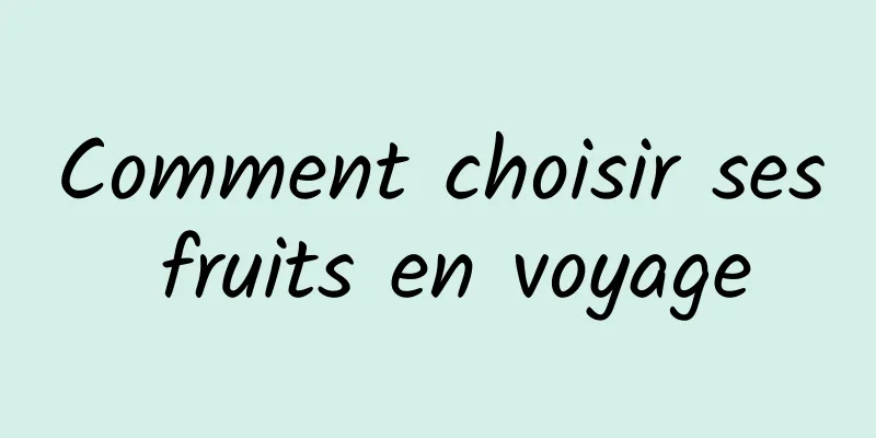 Comment choisir ses fruits en voyage