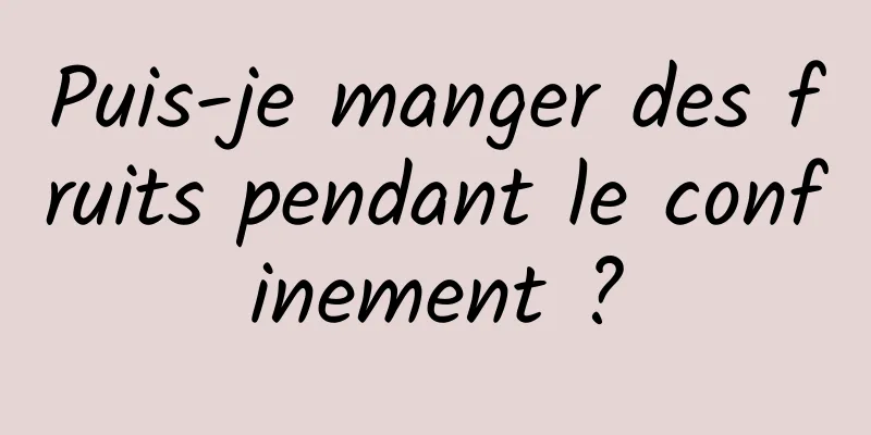 Puis-je manger des fruits pendant le confinement ?