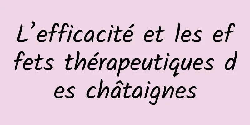 L’efficacité et les effets thérapeutiques des châtaignes