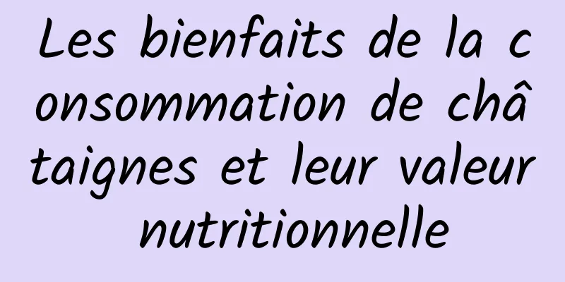 Les bienfaits de la consommation de châtaignes et leur valeur nutritionnelle