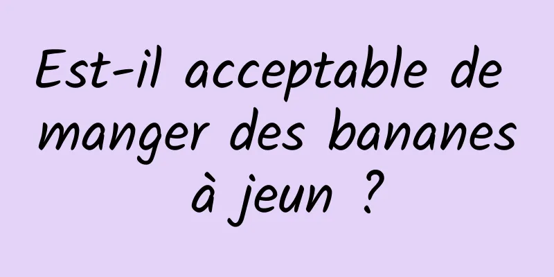 Est-il acceptable de manger des bananes à jeun ?