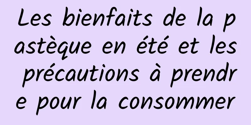 Les bienfaits de la pastèque en été et les précautions à prendre pour la consommer
