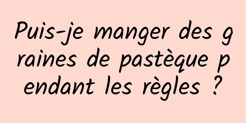 Puis-je manger des graines de pastèque pendant les règles ?