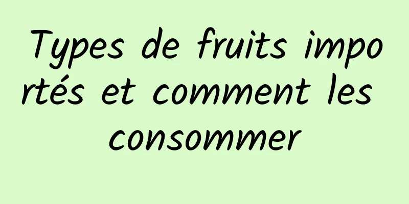 Types de fruits importés et comment les consommer