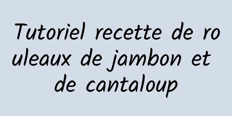 Tutoriel recette de rouleaux de jambon et de cantaloup