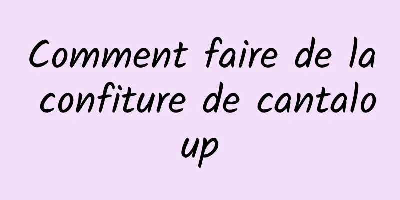 Comment faire de la confiture de cantaloup