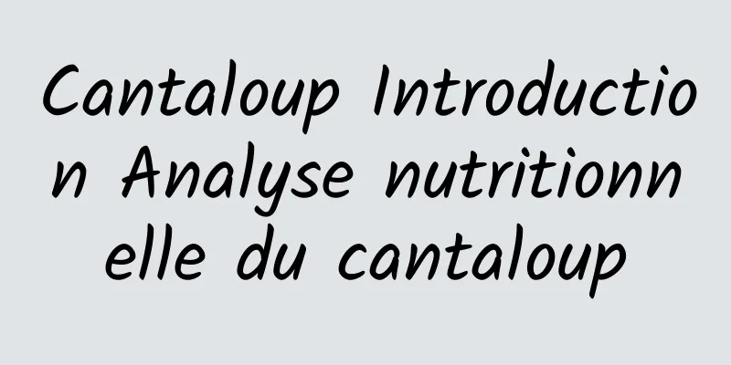 Cantaloup Introduction Analyse nutritionnelle du cantaloup