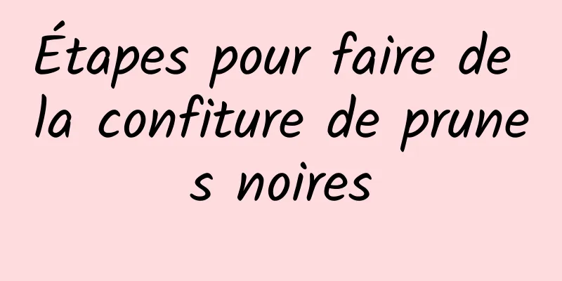Étapes pour faire de la confiture de prunes noires
