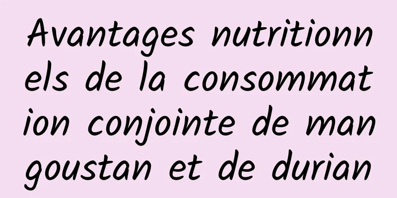 Avantages nutritionnels de la consommation conjointe de mangoustan et de durian