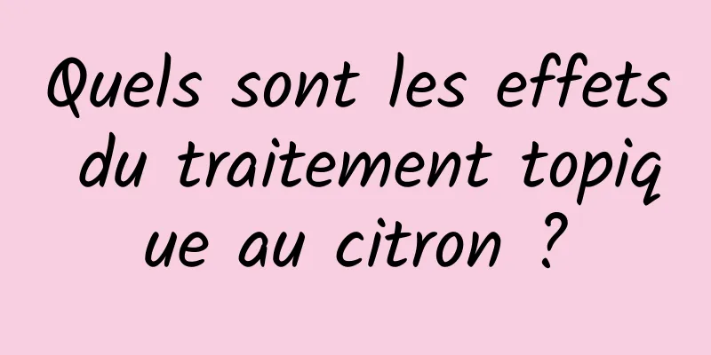 Quels sont les effets du traitement topique au citron ?