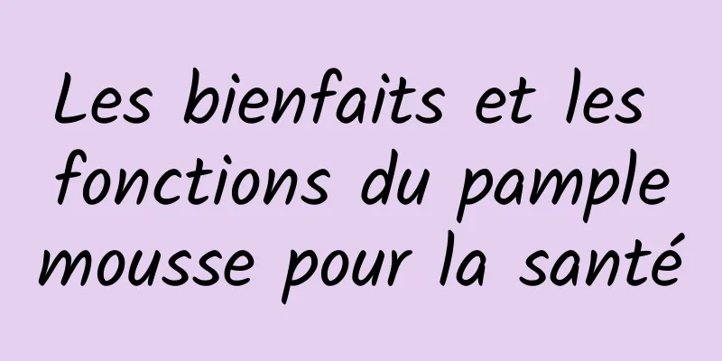 Les bienfaits et les fonctions du pamplemousse pour la santé