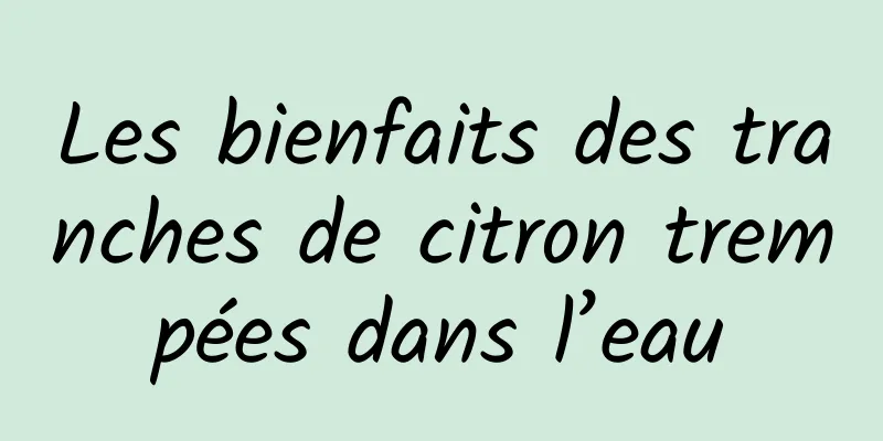 Les bienfaits des tranches de citron trempées dans l’eau