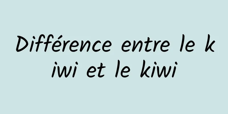 Différence entre le kiwi et le kiwi