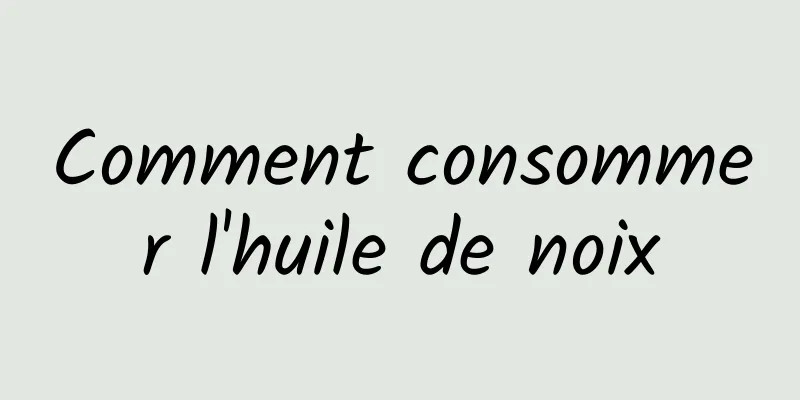 Comment consommer l'huile de noix