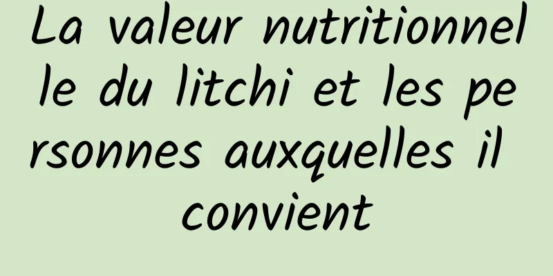La valeur nutritionnelle du litchi et les personnes auxquelles il convient