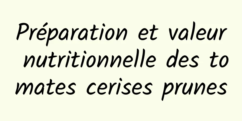 Préparation et valeur nutritionnelle des tomates cerises prunes
