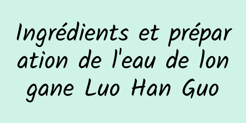 Ingrédients et préparation de l'eau de longane Luo Han Guo