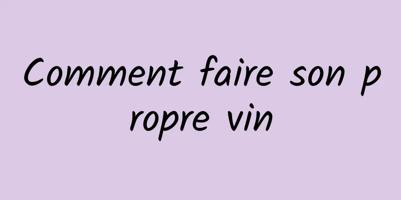 Comment faire son propre vin