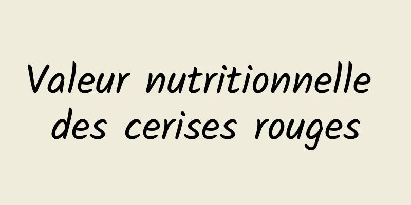Valeur nutritionnelle des cerises rouges