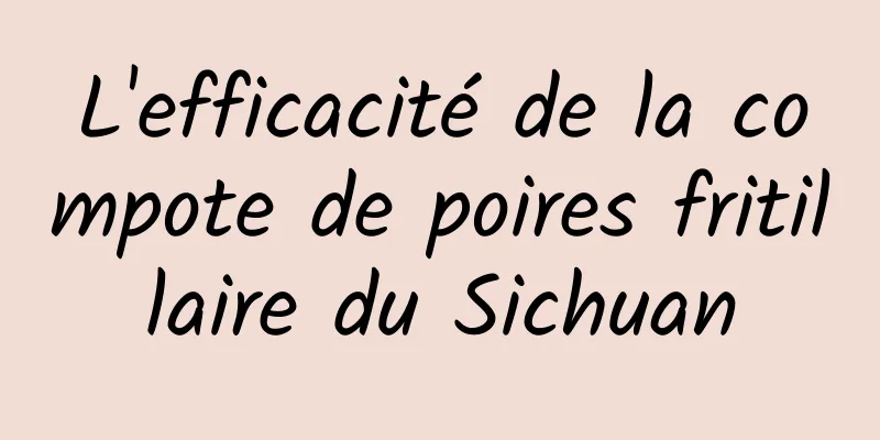 L'efficacité de la compote de poires fritillaire du Sichuan