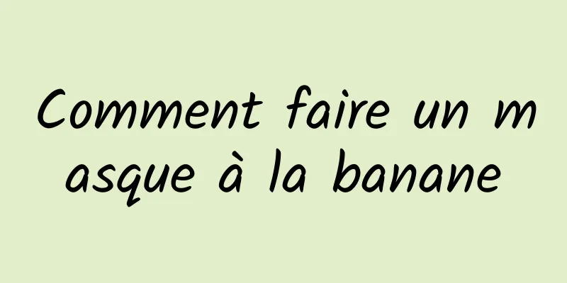 Comment faire un masque à la banane
