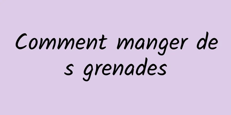 Comment manger des grenades