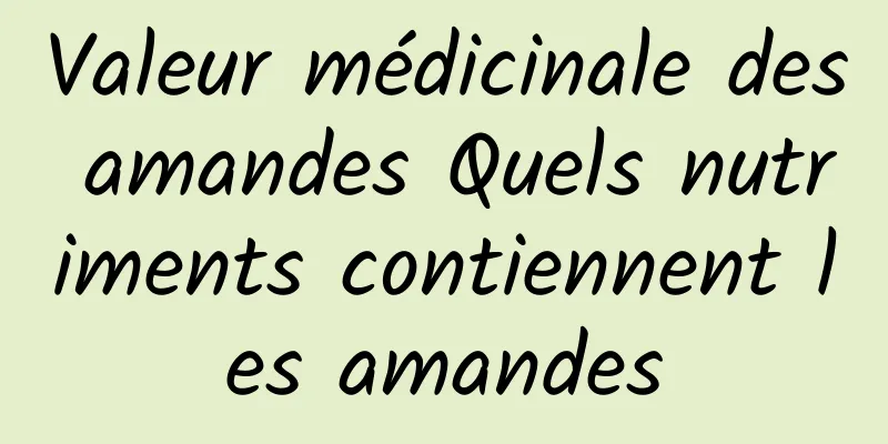 Valeur médicinale des amandes Quels nutriments contiennent les amandes