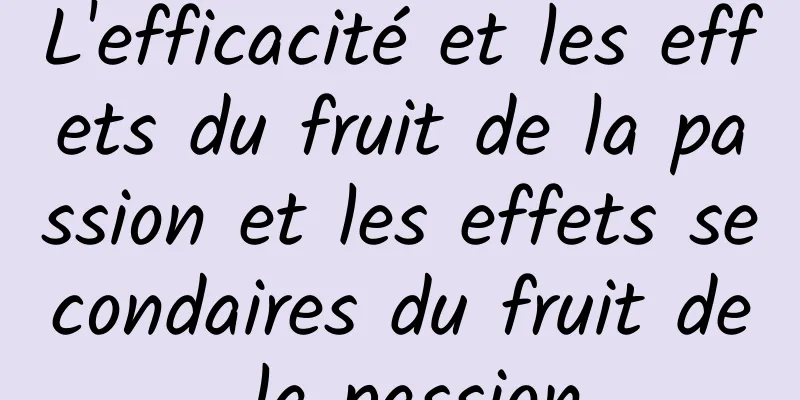 L'efficacité et les effets du fruit de la passion et les effets secondaires du fruit de la passion