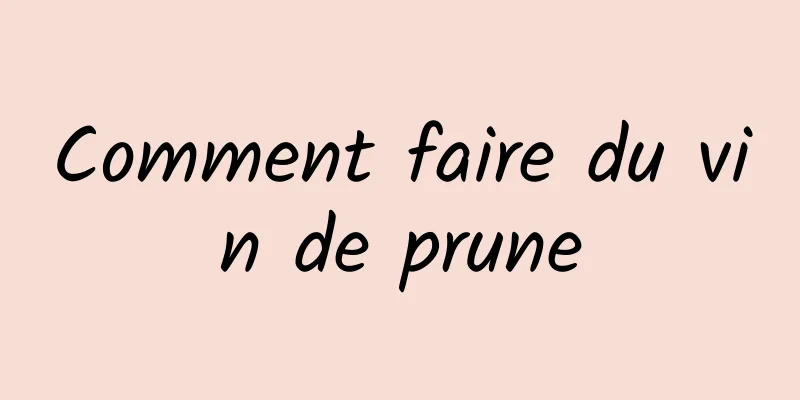 Comment faire du vin de prune