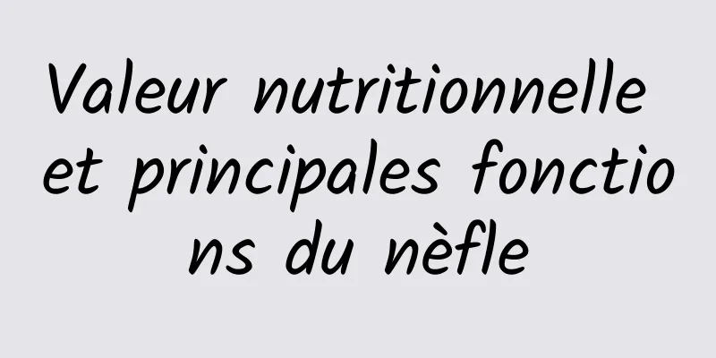 Valeur nutritionnelle et principales fonctions du nèfle