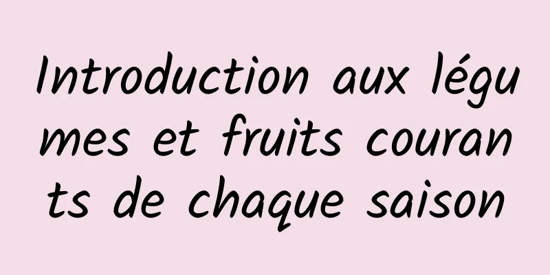 Introduction aux légumes et fruits courants de chaque saison