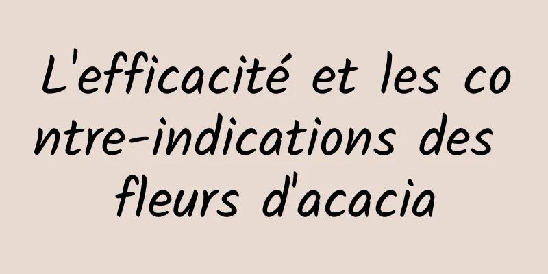 L'efficacité et les contre-indications des fleurs d'acacia