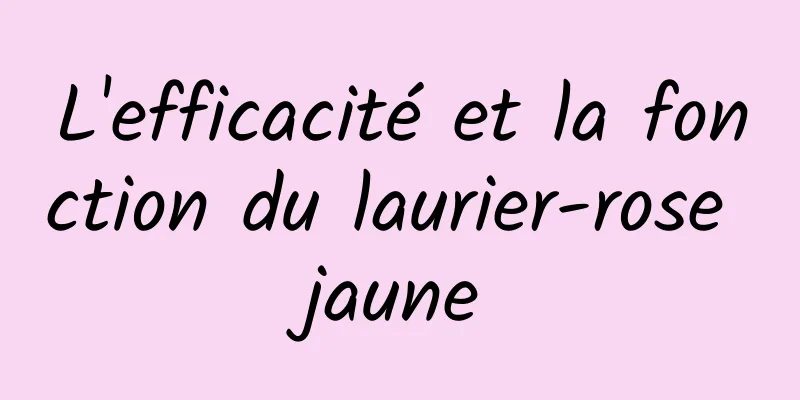 L'efficacité et la fonction du laurier-rose jaune