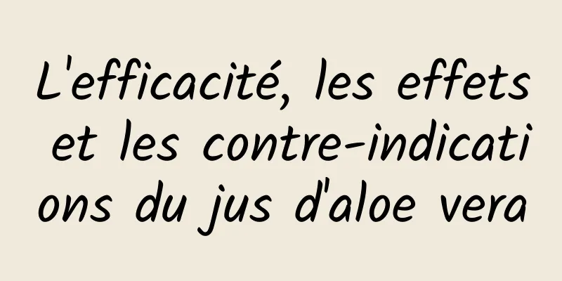 L'efficacité, les effets et les contre-indications du jus d'aloe vera