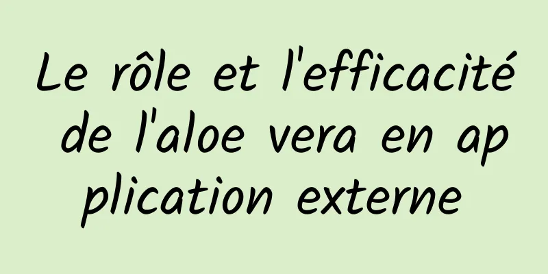 Le rôle et l'efficacité de l'aloe vera en application externe