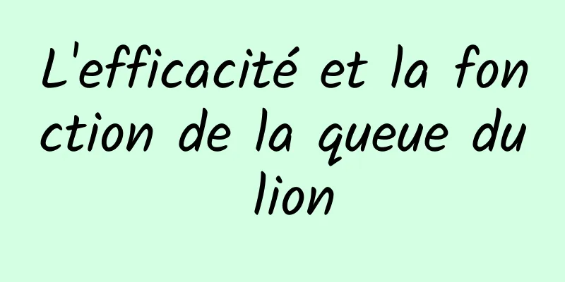 L'efficacité et la fonction de la queue du lion
