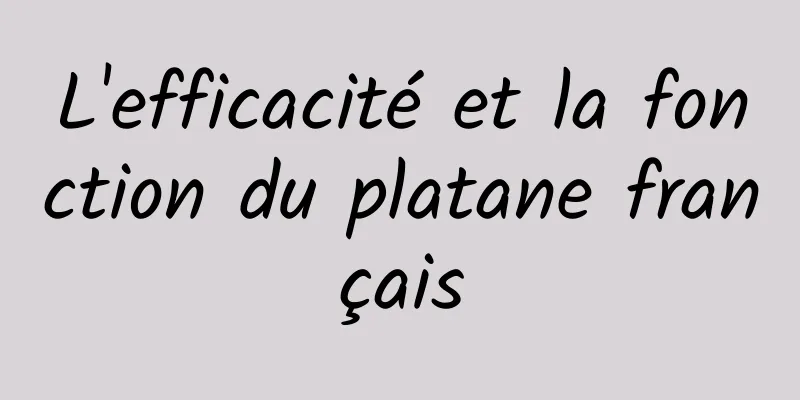 L'efficacité et la fonction du platane français