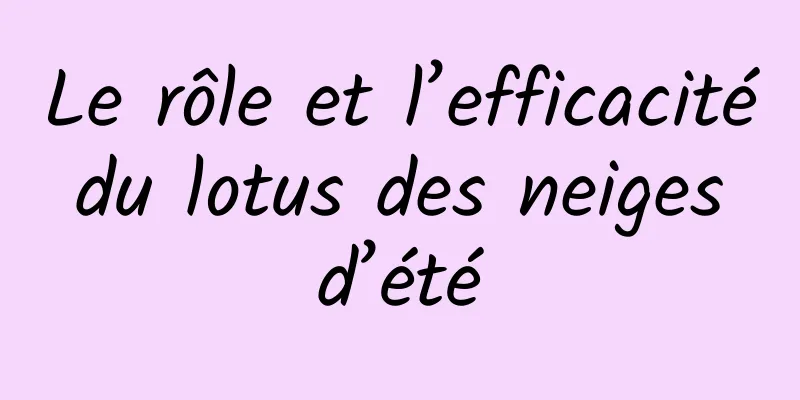 Le rôle et l’efficacité du lotus des neiges d’été