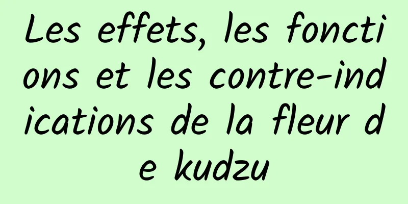 Les effets, les fonctions et les contre-indications de la fleur de kudzu