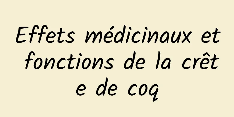 Effets médicinaux et fonctions de la crête de coq